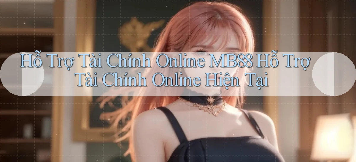 hỗ trợ tài chính online mb88 hỗ trợ tài chính online hiện tại