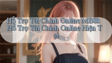 hỗ trợ tài chính online mb88 hỗ trợ tài chính online hiện tại