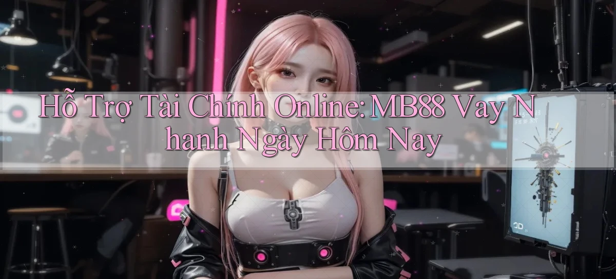 hỗ trợ tài chính online mb88 vay nhanh ngày hôm nay