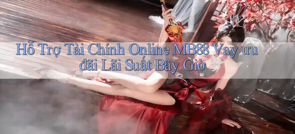 hỗ trợ tài chính online mb88 vay ưu đãi lãi suất bây giờ