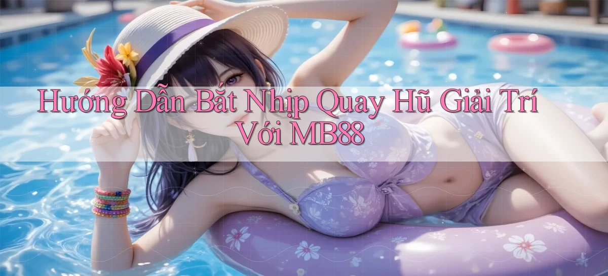 hướng dẫn bắt nhịp quay hũ giải trí với mb88