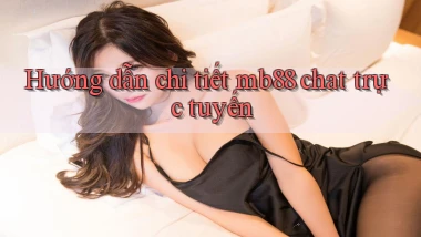 Hướng dẫn chi tiết mb88 chat trực tuyến