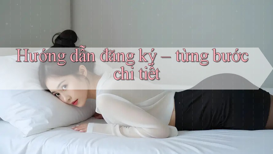 Hướng dẫn đăng ký – từng bước chi tiết