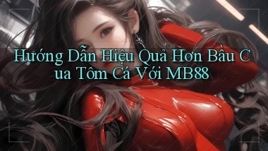 hướng dẫn hiệu quả hơn bầu cua tôm cá với mb88