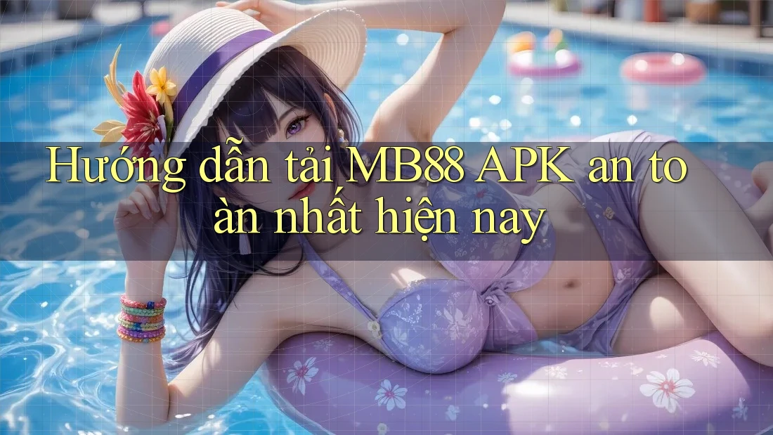 Hướng dẫn tải MB88 APK an toàn nhất hiện nay Hướng dẫn tải MB88 APK an toàn nhất hiện nay