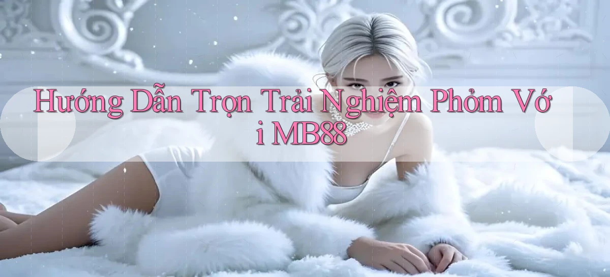 hướng dẫn trọn trải nghiệm phỏm với mb88