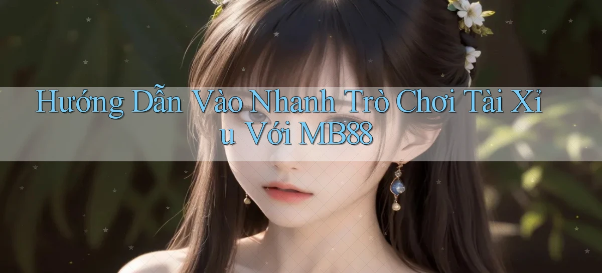 hướng dẫn vào nhanh trò chơi tài xỉu với mb88