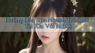 hướng dẫn vào nhanh trò chơi tài xỉu với mb88