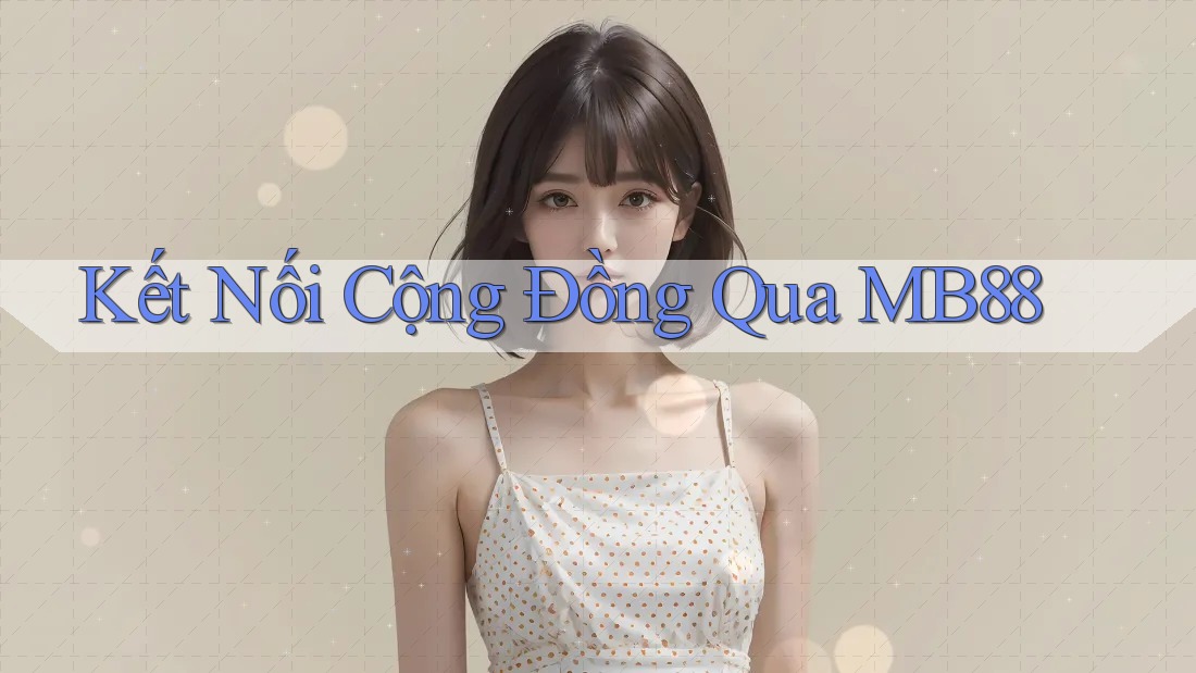 Kết Nối Cộng Đồng Qua MB88 Kết Nối Cộng Đồng Qua MB88