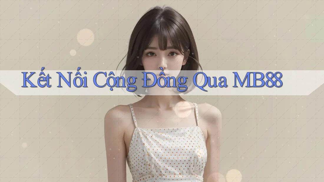 Kết Nối Cộng Đồng Qua MB88 Kết Nối Cộng Đồng Qua MB88
