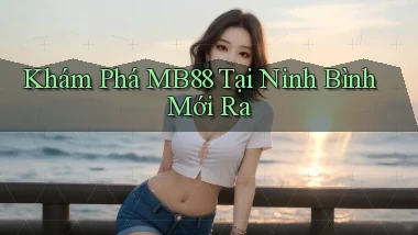 khám phá mb88 tại Ninh Bình mới ra