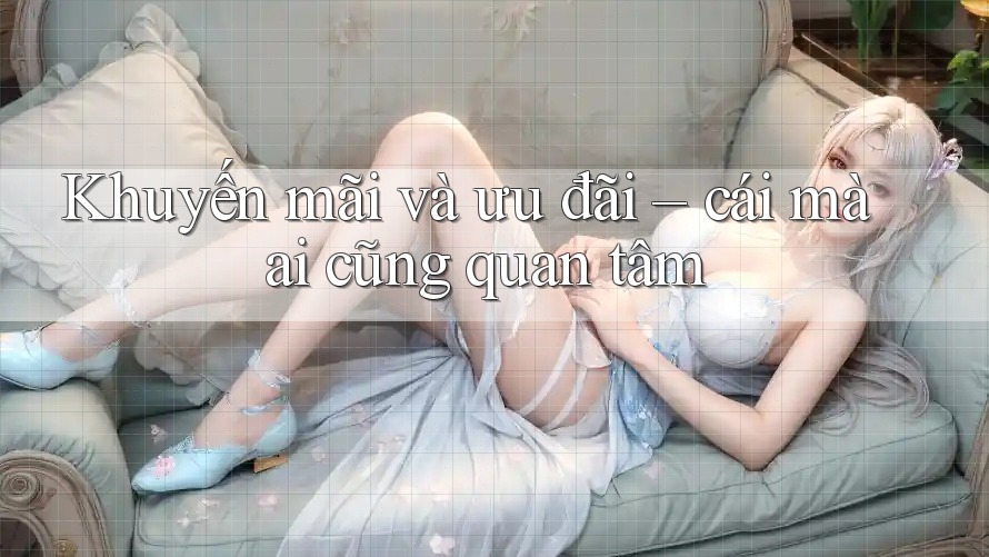 Khuyến mãi và ưu đãi – cái mà ai cũng quan tâm Khuyến mãi và ưu đãi – cái mà ai cũng quan tâm