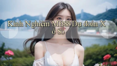 kinh nghiệm mb88 dự đoán xổ số