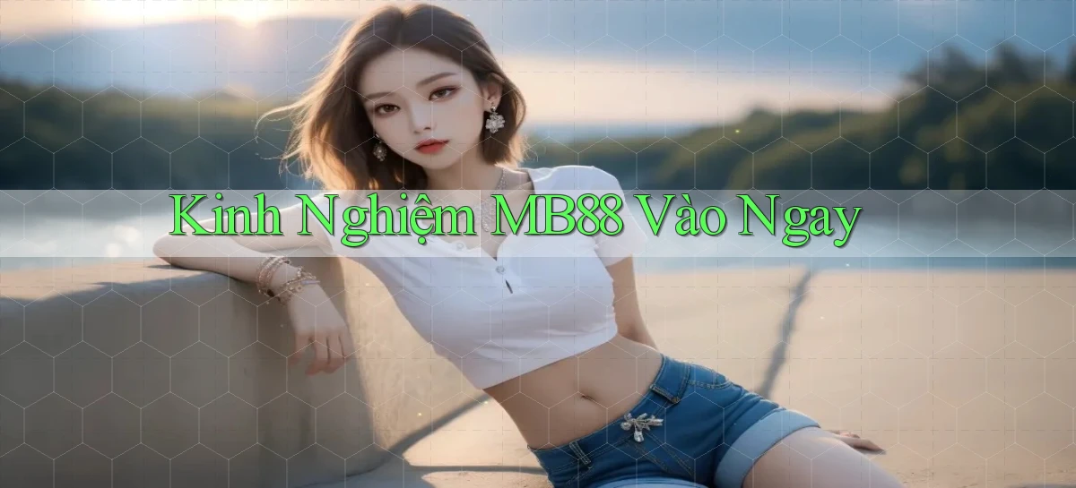 kinh nghiệm mb88 vào ngay