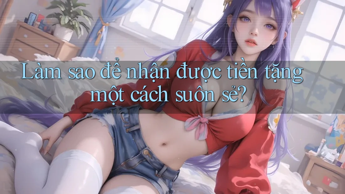 Làm sao để nhận được tiền tặng một cách suôn sẻ?