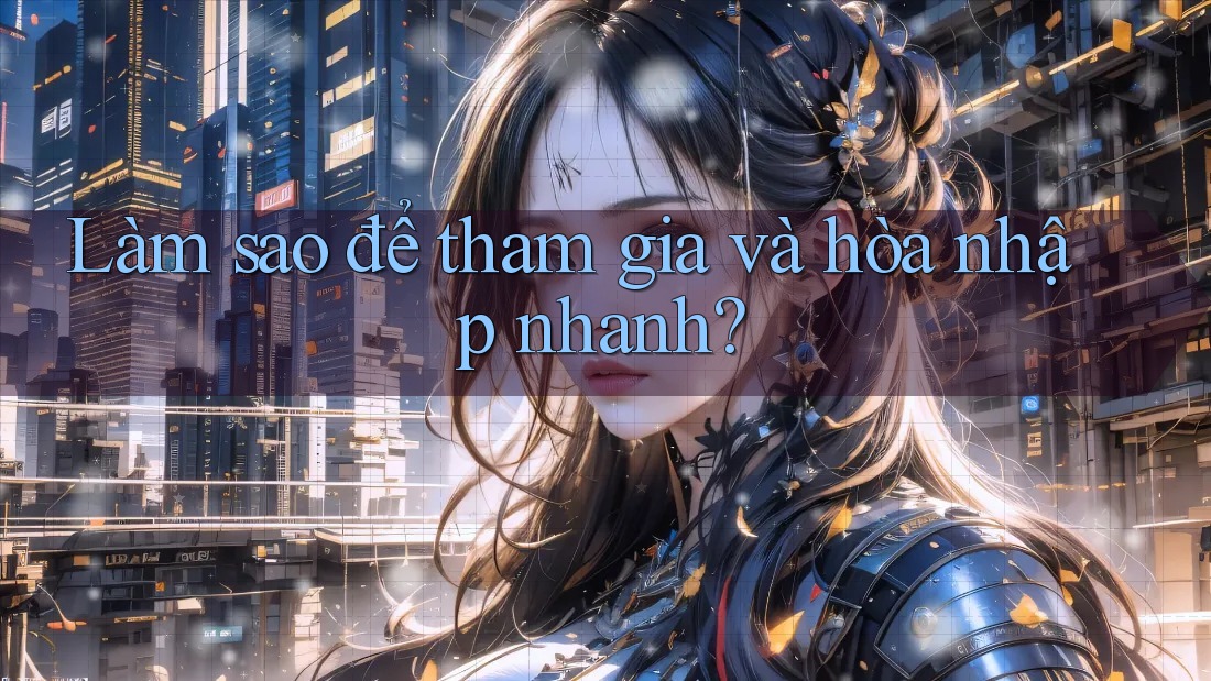 Làm sao để tham gia và hòa nhập nhanh? Làm sao để tham gia và hòa nhập nhanh?