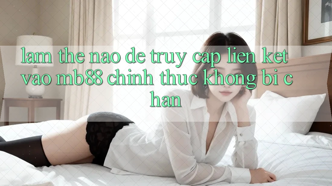 Làm Thế Nào Để Truy Cập Liên kết Vào mb88 Chính Thức Không Bị Chặn? Làm Thế Nào Để Truy Cập Liên kết Vào mb88 Chính Thức Không Bị Chặn?