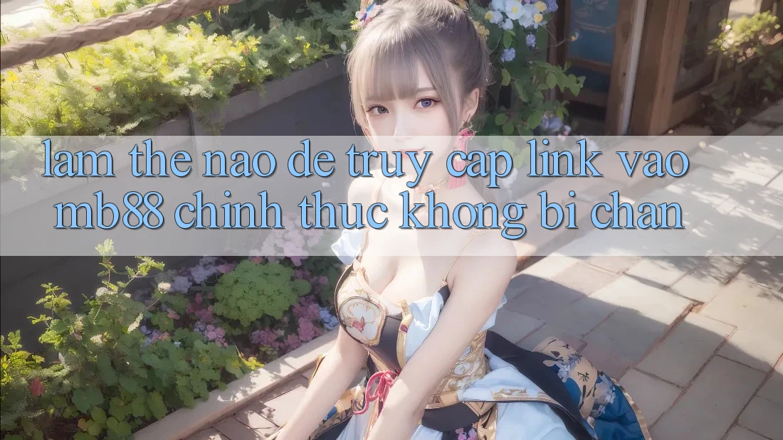 Làm Thế Nào Để Truy Cập Link Vào mb88 Chính Thức Không Bị Chặn? Làm Thế Nào Để Truy Cập Link Vào mb88 Chính Thức Không Bị Chặn?