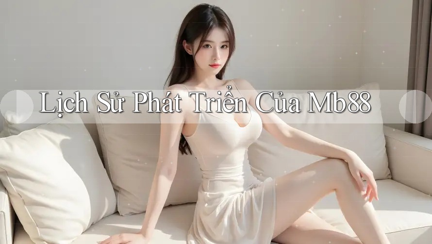 Lịch Sử Phát Triển Của Mb88 Lịch Sử Phát Triển Của Mb88