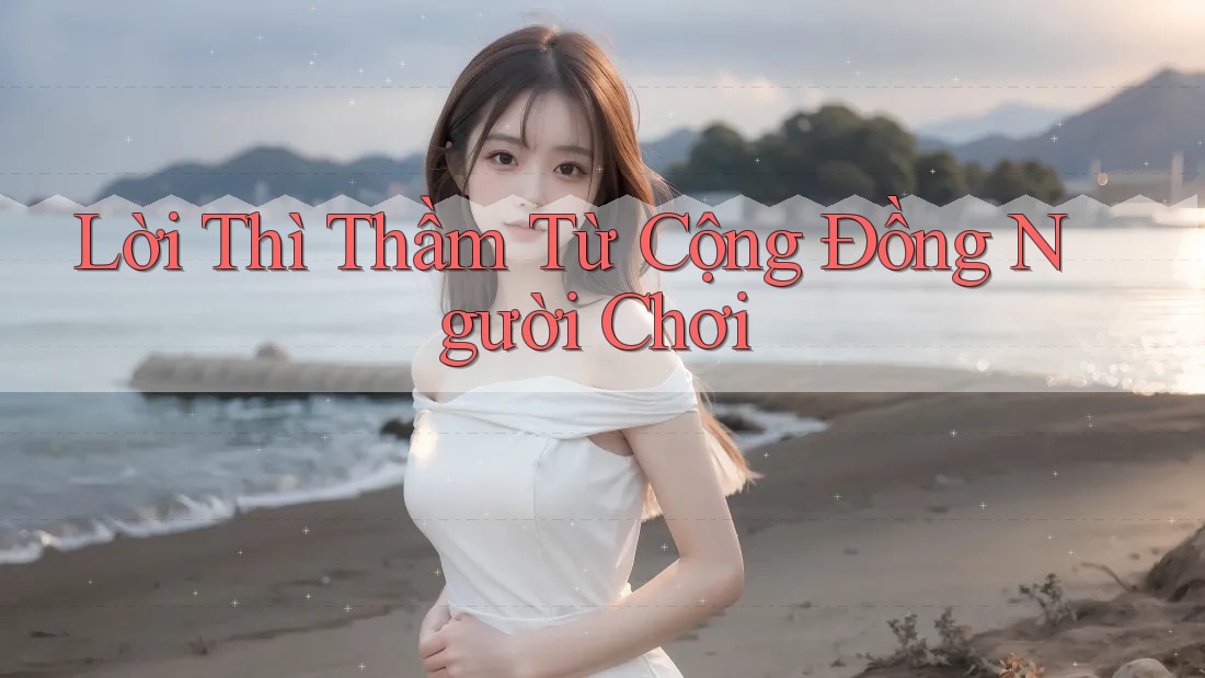 Lời Thì Thầm Từ Cộng Đồng Người Chơi Lời Thì Thầm Từ Cộng Đồng Người Chơi