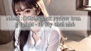 Mb88 (2026) quick review trong 1 phút   từ tay chơi nhỏ
