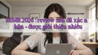 Mb88 2026 review sâu đã xác nhận   được giới thiệu nhiều