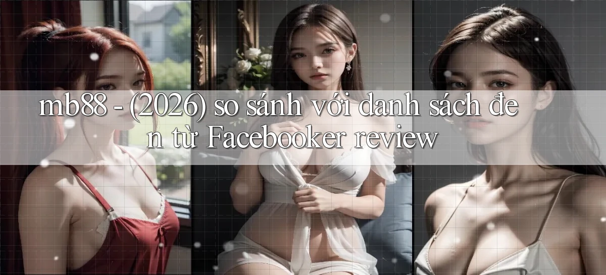 mb88   (2026) so sánh với danh sách đen từ Facebooker review