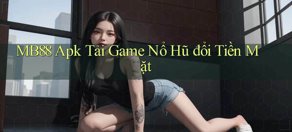 mb88  apk tải game nổ hũ đổi tiền mặt
