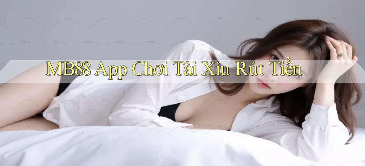 mb88 app chơi tài xỉu rút tiền