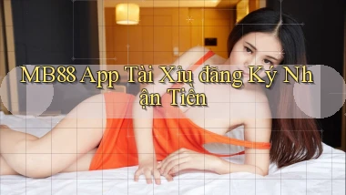 mb88 app tài xỉu đăng ký nhận tiền