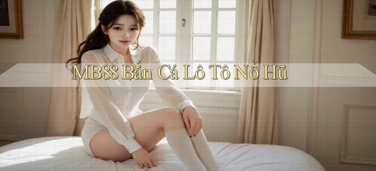 mb88  bắn cá lô tô nổ hũ