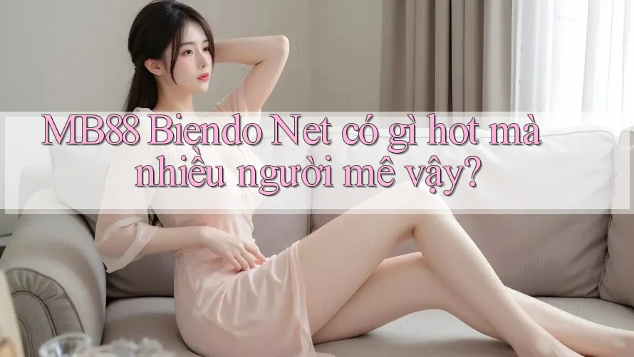 MB88 Biendo Net có gì hot mà nhiều người mê vậy? MB88 Biendo Net có gì hot mà nhiều người mê vậy?