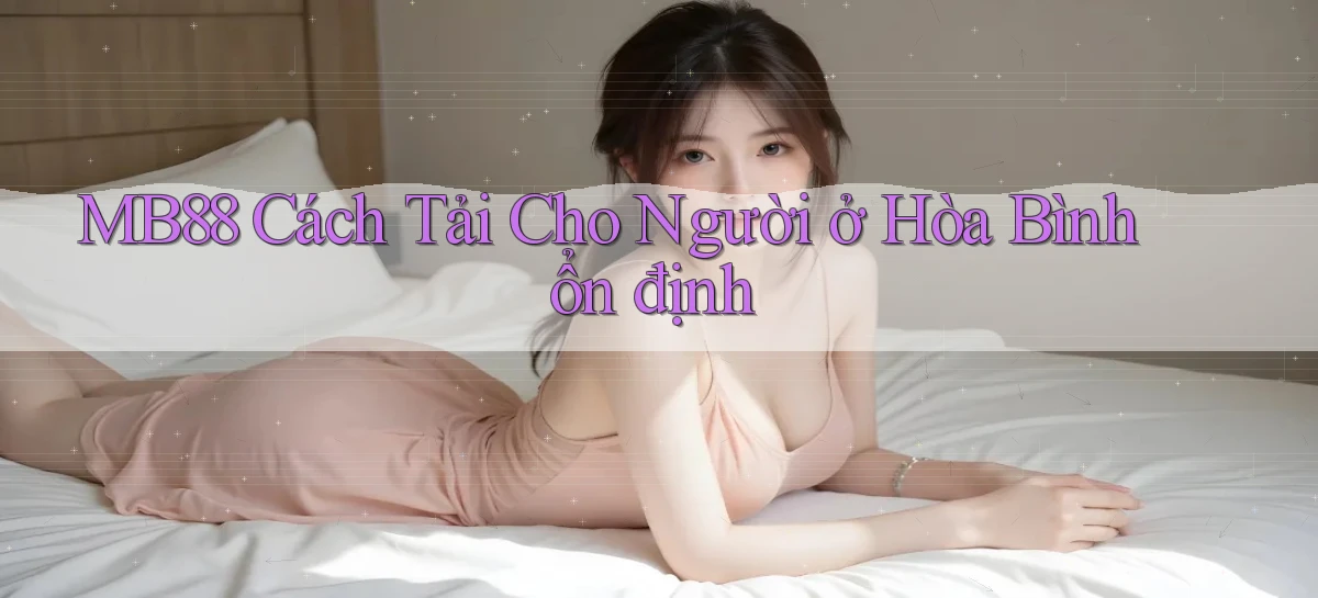 mb88 cách tải cho người ở Hòa Bình ổn định