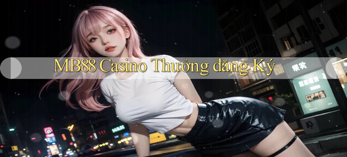 mb88 casino thưởng đăng ký