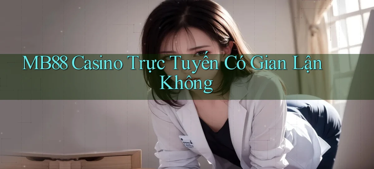 mb88 casino trực tuyến có gian lận không