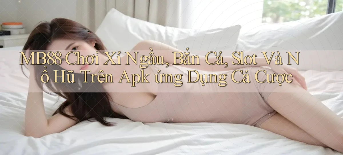 mb88  chơi xí ngầu, bắn cá, slot và nổ hũ trên apk ứng dụng cá cược