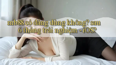 mb88 có đáng dùng không sau 6 tháng trải nghiệm   iOS