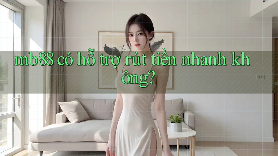 mb88 có hỗ trợ rút tiền nhanh không? mb88 có hỗ trợ rút tiền nhanh không?
