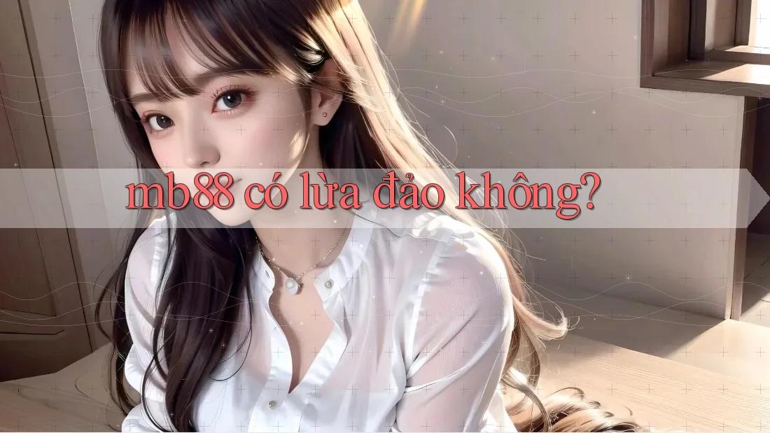 mb88 có lừa đảo không? mb88 có lừa đảo không?