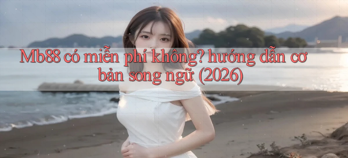 Mb88 có miễn phí không hướng dẫn cơ bản song ngữ (2026)