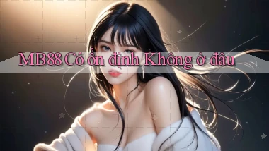 mb88 có ổn định không ở đâu