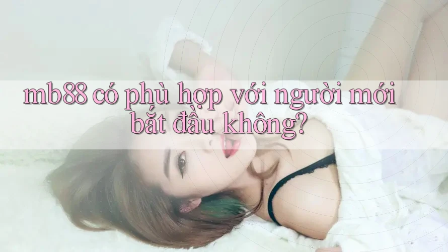 mb88 có phù hợp với người mới bắt đầu không?