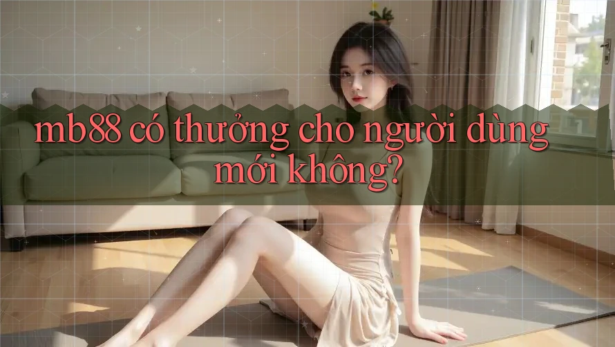 mb88 có thưởng cho người dùng mới không?