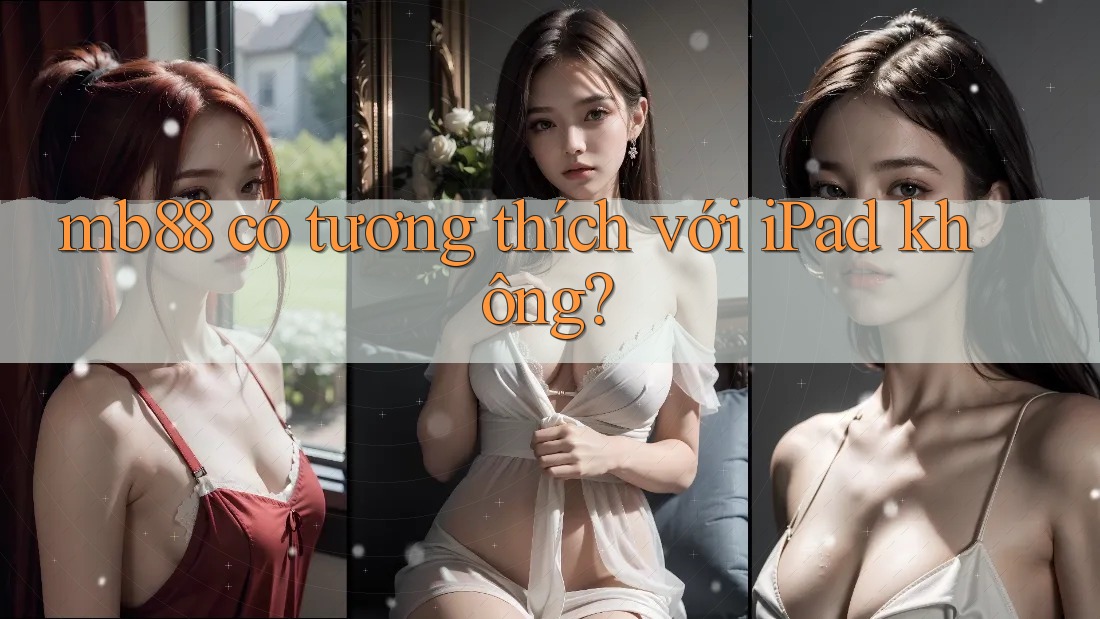 mb88 có tương thích với iPad không? mb88 có tương thích với iPad không?