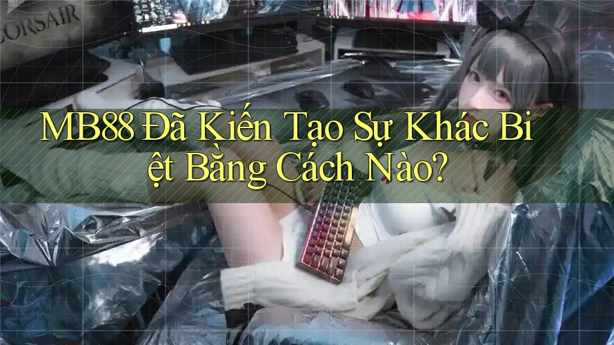 MB88 Đã Kiến Tạo Sự Khác Biệt Bằng Cách Nào? MB88 Đã Kiến Tạo Sự Khác Biệt Bằng Cách Nào?