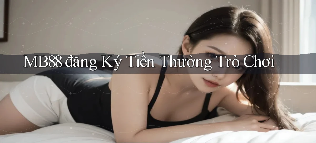 mb88  đăng ký tiền thưởng trò chơi