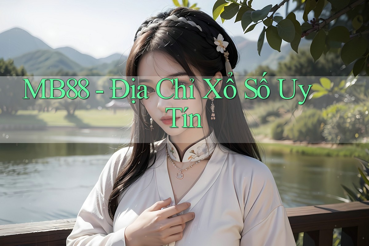 MB88 - Địa Chỉ Xổ Số Uy Tín MB88 - Địa Chỉ Xổ Số Uy Tín