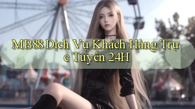 mb88  dịch vụ khách hàng trực tuyến 24h