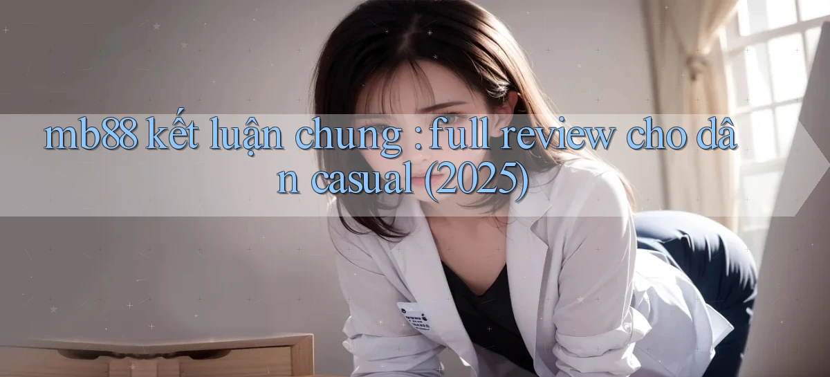 mb88 kết luận chung full review cho dân casual (2025)