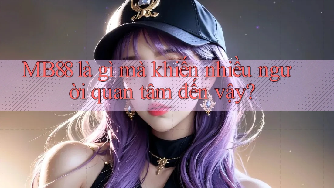 MB88 là gì mà khiến nhiều người quan tâm đến vậy? MB88 là gì mà khiến nhiều người quan tâm đến vậy?